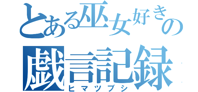 とある巫女好きの戯言記録（ヒマツブシ）