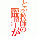 とある教師の語尾上がり（モリヒロー）