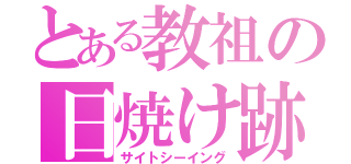 とある教祖の日焼け跡（サイトシーイング）