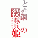 とある鋼の殺戮兵姫（メガクチィ）