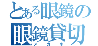 とある眼鏡の眼鏡貸切（メガネ）