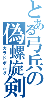 とある弓兵の偽螺旋剣（カラドボルグ）