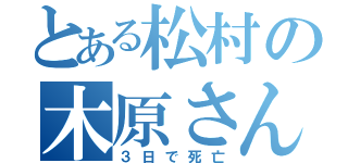 とある松村の木原さん（３日で死亡）