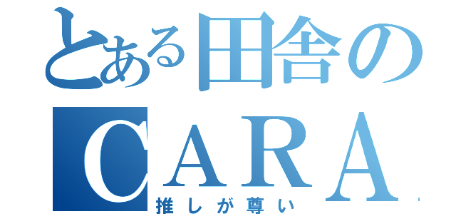 とある田舎のＣＡＲＡＴ（推しが尊い）