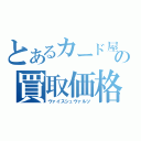 とあるカード屋の買取価格表（ヴァイスシュヴァルツ）