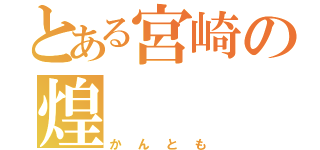 とある宮崎の煌（かんとも）