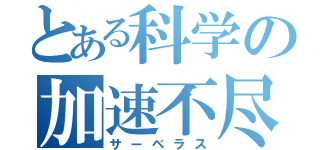 とある科学の加速不尽（サーベラス）