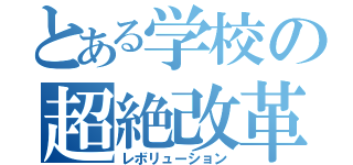 とある学校の超絶改革（レボリューション）