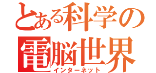 とある科学の電脳世界（インターネット）