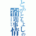 とあるともよしの宿題事情（できないもん！）