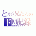 とある兄たんのドＭ記録（変態紳士です）