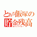 とある飯塚の貯金残高（ポケットマネー）