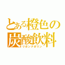 とある橙色の炭酸飲料（リボンナポリン）