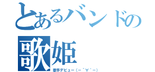 とあるバンドの歌姫（歌手デビュー（－´∀｀－））