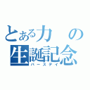 とある力の生誕記念（バースデイ）