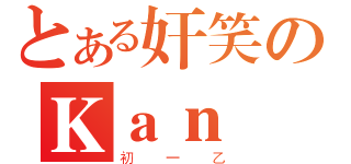 とある奸笑のＫａｎ（初一乙）