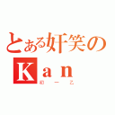 とある奸笑のＫａｎ（初一乙）