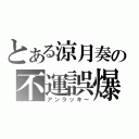 とある涼月奏の不運誤爆（アンラッキー）