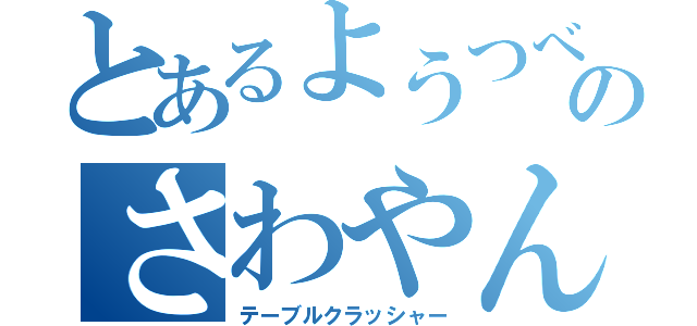 とあるようつべのさわやん（テーブルクラッシャー）