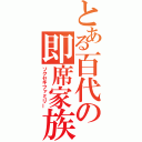 とある百代の即席家族（ソクセキファミリー）