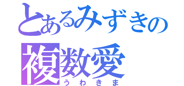 とあるみずきの複数愛（うわきま）