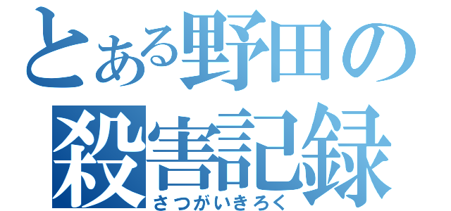 とある野田の殺害記録（さつがいきろく）