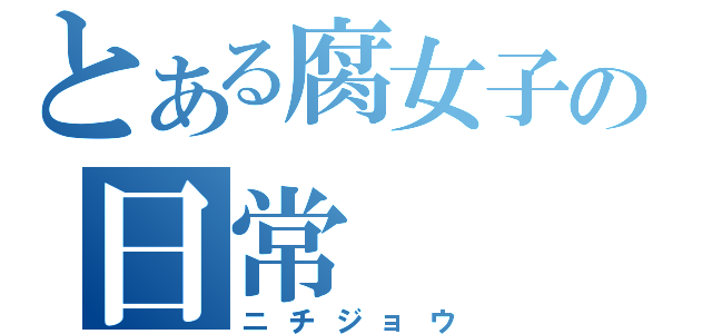 とある腐女子の日常（ニチジョウ）