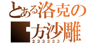 とある洛克の东方沙雕（２３３３３３）