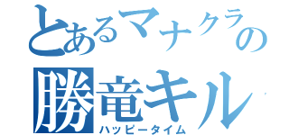 とあるマナクラの勝竜キルキル（ハッピータイム）