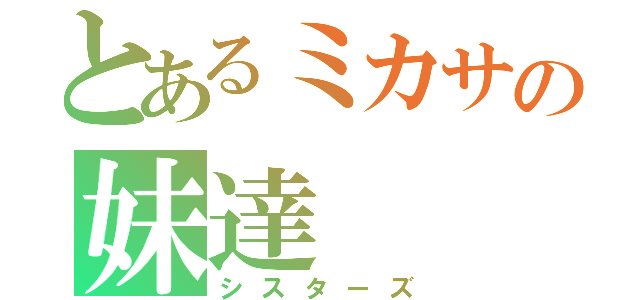 とあるミカサの妹達（シスターズ）