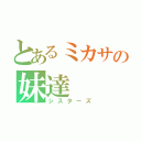 とあるミカサの妹達（シスターズ）