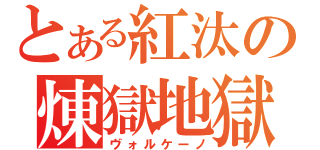 とある紅汰の煉獄地獄（ヴォルケーノ）