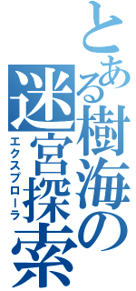 とある樹海の迷宮探索（エクスプローラ）