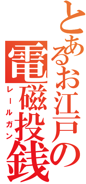 とあるお江戸の電磁投銭（レールガン）