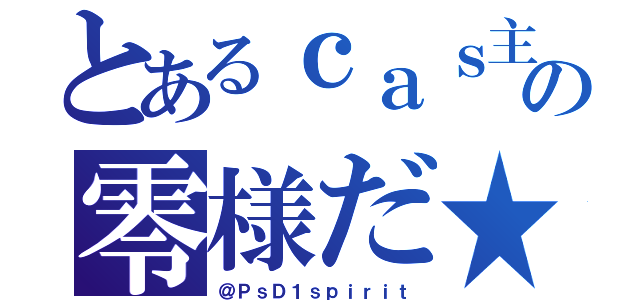 とあるｃａｓ主の零様だ★（＠ＰｓＤ１ｓｐｉｒｉｔ）