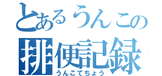 とあるうんこの排便記録（うんこてちょう）