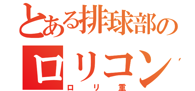 とある排球部のロリコン（ロリ重）