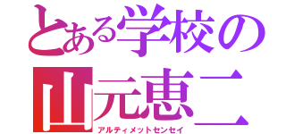 とある学校の山元恵二（アルティメットセンセイ）