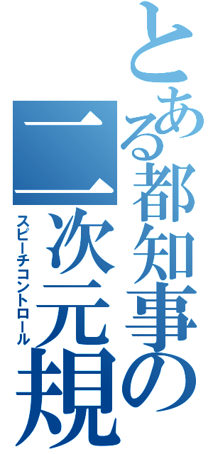 とある都知事の二次元規制Ⅱ（スピーチコントロール）