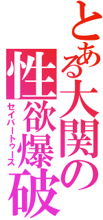 とある大関の性欲爆破（セイバートゥース）