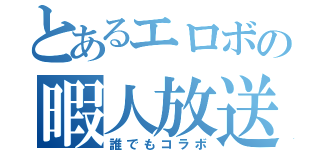 とあるエロボの暇人放送（誰でもコラボ）