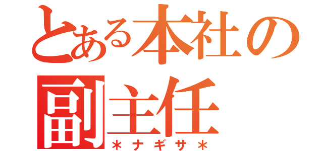 とある本社の副主任（＊ナギサ＊）