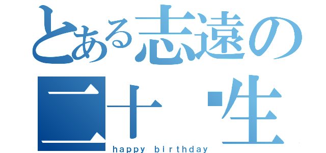 とある志遠の二十歲生日（ｈａｐｐｙ ｂｉｒｔｈｄａｙ）