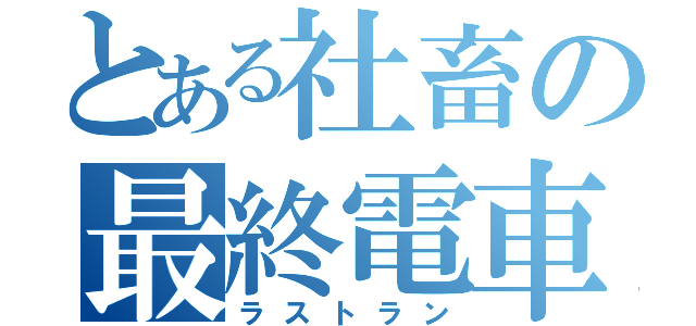 とある社畜の最終電車（ラストラン）