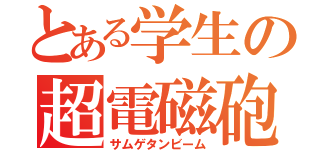 とある学生の超電磁砲（サムゲタンビーム）