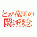 とある砲哥の感到殘念（正式圍插）