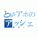 とあるアホのアッシェンテ（暇潰し）