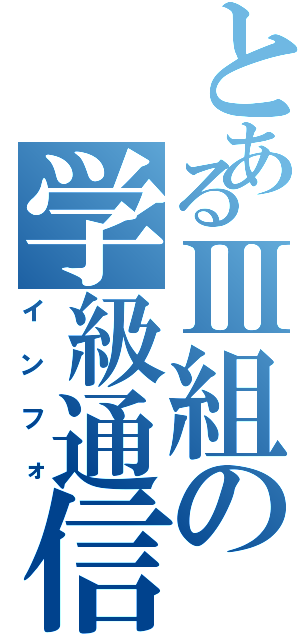 とあるⅢ組の学級通信（インフォ）