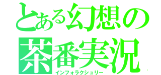 とある幻想の茶番実況（インフォラクシュリー）