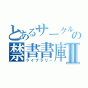 とあるサークルの禁書書庫Ⅱ（ライブラリー）